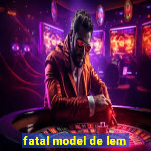 fatal model de lem